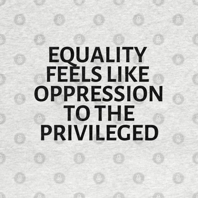 equality feels like oppression to the privileged by gossiprag